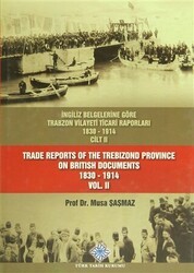 İngiliz Belgelerine Göre Trabzon Vilayeti Ticari Raporları Cilt: 2 - Trade Reports Of The Trebizond Province On British Documents Vol: 2 - Türk Tarih Kurumu Yayınları