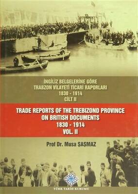 İngiliz Belgelerine Göre Trabzon Vilayeti Ticari Raporları Cilt: 2 - Trade Reports Of The Trebizond Province On British Documents Vol: 2