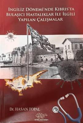 İngiliz Dönemi`nde Kıbrıs`ta Bulaşıcı Hastalıklar ile İlgili Yapılan Çalışmalar - 1