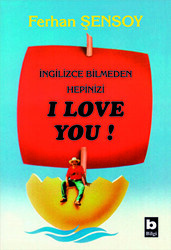 İngilizce Bilmeden Hepinizi I Love You - Bilgi Yayınevi