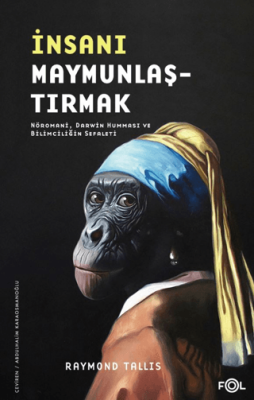 İnsanı Maymunlaştırmak - Nöromani, Darwin Humması ve Bilimciliğin Sefaleti - 1