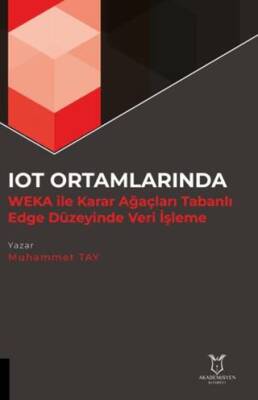 IOT Ortamlarında WEKA İle Karar Ağaçları Tabanlı Edge Düzeyinde Veri İşleme - 1