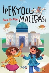 İpek ile Asya - İpek Yolu Macerası - Çamlıca Çocuk Yayınları
