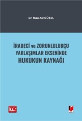 İradeci ve Zorunlulukçu Yaklaşımlar Ekseninde Hukukun Kaynağı - Adalet Yayınevi
