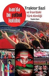 İran`da Bir Futbol Kulübü - Traktor Sazi ve İran`daki Türk Kimliği - Kaknüs Yayınları