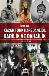 İran’da Kaçar Türk Hanedanlığı Babilik ve Bahailik - Kitap Dünyası Yayınları