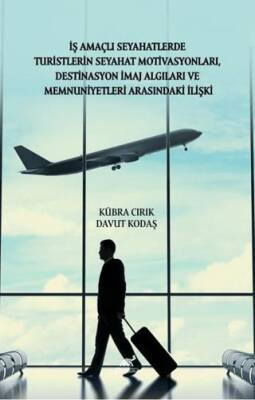 İş Amaçlı Seyahatlerde Turistlerin Seyahat Motivasyonları, Destinasyon İmaj Algıları ve Memnuniyetleri Arasındaki İlişki - 1