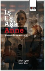 İş Eş Aşk Anne Spikerlerin Görünmeyen Mücadelesi - Eğitim Yayınevi - Bilimsel Eserler