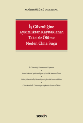 İş Güvenliğine Aykırılıktan Kaynaklanan Taksirle Ölüme Neden Olma Suçu - Seçkin Yayıncılık