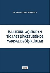 İş Hukuku Açısından Ticaret Şirketlerinde Yapısal Değişiklikler - Beta Yayınevi