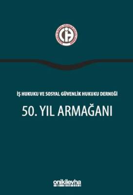 İş Hukuku ve Sosyal Güvenlik Hukuku Derneği 50. Yıl Armağanı - 1