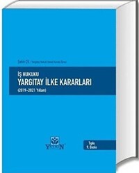 İş Hukuku Yargıtay İlke Kararları 2019-2021 Yılları - Yetkin Yayınları