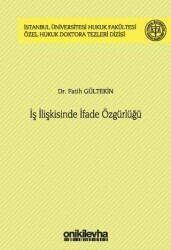 İş İlişkisinde İfade Özgürlüğü İstanbul Üniversitesi Hukuk Fakültesi Özel Hukuk Doktora Tezleri Dizisi No: 44 - On İki Levha Yayınları