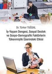İş - Yaşam Dengesi, Sosyal Destek ve Sosyo - Demografik Faktörlerin Tükenmişlik Üzerindeki Etkisi - Cinius Yayınları
