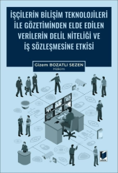 İşçilerin Bilişim Teknolojileri ile Gözetiminden Elde Edilen Verilerin Delil Niteliği ve İş Sözleşmesine Etkisi - Adalet Yayınevi