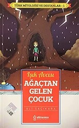 Işık Avcısı Ağaçtan Gelen Çocuk - Türk Mitoloji ve Destanlar -1 - Atlı Karınca Yayınları