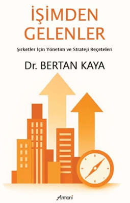 İşimden Gelenler: Şirketler İçin Yönetim ve Strateji Reçeteleri - 1