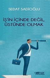 İş’in İçinde Değil, Üstünde Olmak - 1