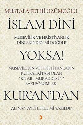 İslam Dini Musevilik ve Hristiyanlık Dinlerinden mi Doğdu? Yoksa Musevilerin ve Hristiyanların Kutsal Kitabı Olan Kitab-ı Mukaddes’in Bazı Bölümleri Kur’an’dan Alınan Ayetlerle mi Yazıldı? - 1