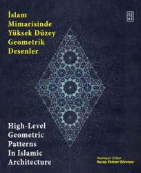 İslam Mimarisinde Yüksek Düzey Geometrik Desenler - High-Level Geometric Patterns In Islamic Architecture - Ketebe Yayınları
