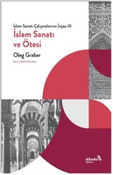 İslam Sanatı ve Ötesi - İslam Sanatı Çalışmalarının İnşası III - Albaraka Yayınları