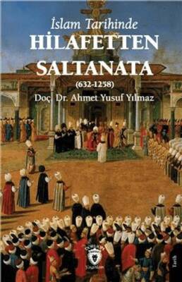 İslam Tarihinde Hilafetten Saltanata 632-1258 - 1