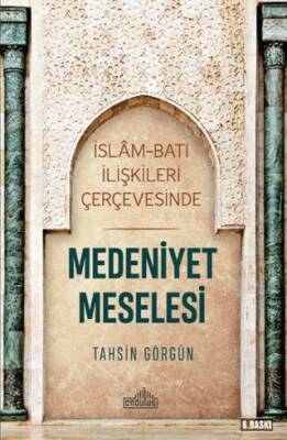 İslam ve Batı İlişkileri Çerçevesinde Medeniyet Meselesi - 1