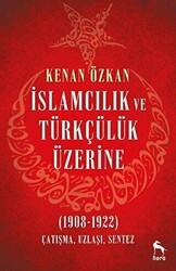 İslamcılık ve Türkçülük Üzerine 1908-1922 - Nora Kitap