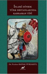 İslami Dönem Türk Destanlarında Kahraman Tipi - Paradigma Akademi Yayınları