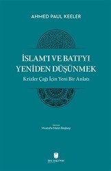 İslam’ı ve Batı’yı Yeniden Düşünmek - Krizler Çağı İçin Yeni Bir Anlatı - İbn Haldun Üniversitesi Yayınları