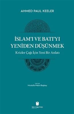 İslam’ı ve Batı’yı Yeniden Düşünmek - Krizler Çağı İçin Yeni Bir Anlatı - 1