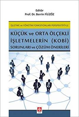 İşletme ve Yönetim Fonksiyonları Perspektifiyle Küçük ve Orta Ölçekli İşletmelerin KOBİ Sorunları ve Çözüm Önerileri - 1