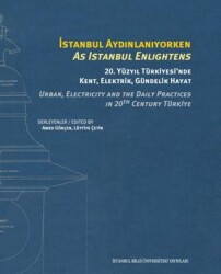 İstanbul Aydınlanıyorken: 20. Yüzyıl Türkiyesi’nde Kent, Elektrik, Gündelik Hayat - İstanbul Bilgi Üniversitesi Yayınları
