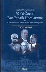 İstanbul Üniversitesinde 50 yıl Öncesi Bazı Büyük Hocalarımız ve Kültürümüze Katkısı Olmuş Yabancı Bilginler - Kitabevi Yayınları