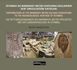 İstanbul`da Marmaray-Metro Kazılarının Kent Arkeolojisine Katkıları - Arkeoloji ve Sanat Yayınları