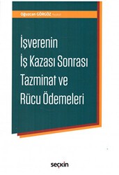 İşverenin İş Kazası Sonrası Tazminat ve Rücu Ödemeleri - Seçkin Yayıncılık
