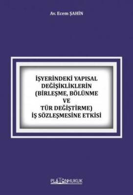 İşyerindeki Yapısal Değişikliklerin Birleşme, Bölünme ve Tür Değiştirme İş Sözleşmesine Etkisi - 1