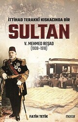 İttihad Terakki Kıskacında Bir Sultan 5. Mehmed Reşad 1908-1918 - Mostar Yayınları