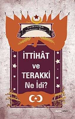 İttihat ve Terakki Ne idi? - 1