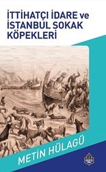 İttihatçı İdare ve İstanbul Sokak Köpekleri - Ayasofya Yayınları