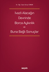 İvazlı Alacağın Devrinde Borca Aykırılık ve Buna Bağlı Sonuçlar - Seçkin Yayıncılık
