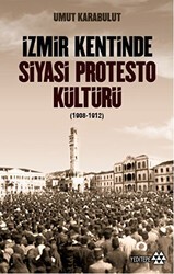 İzmir Kentinde Siyasi Protesto Kültürü 1908-1912 - Yeditepe Yayınevi