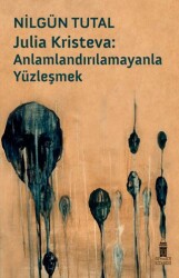 Julia Kristeva: Anlamlandırılamayanla Yüzleşmek - 1