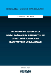 Kabahatlerin Sorumluluk Rejimi Bağlamında Düzenleyici ve Denetleyici Kurumların İdari Yaptırım Uygulamaları İstanbul Ceza Hukuku ve Kriminoloji Arşivi Yayın No: 83 - On İki Levha Yayınları