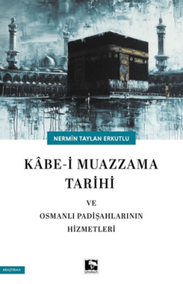 Kabe-i Muazzama Tarihi ve Osmanlı Padişahlarının Hizmetleri - 1