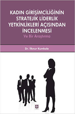Kadın Girişimciliğinin Stratejik Liderlik Yetkinlikleri Açısından İncelenmesi ve Bir Araştırma - 1