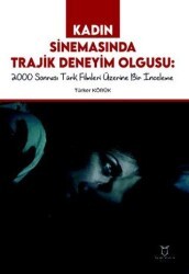 Kadın Sinemasında Trajik Deneyim Olgusu 2000 Sonrası Türk Filmleri Üzerine Bir İnceleme - Akademisyen Kitabevi