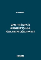 Kadına Yönelik Şiddetin Münhasır Bir Suç Olarak Düzenlenmesinin Değerlendirilmesi - On İki Levha Yayınları