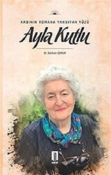 Kadının Romana Yansıyan Yüzü Ayla Kutlu - İlbilge Yayıncılık