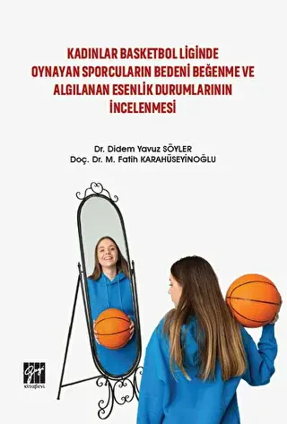 Kadınlar Basketbol Liginde Oynayan Sporcuların Bedeni Beğenme ve Algılanan Esenlik Durumlarının İncelenmesi - Gazi Kitabevi